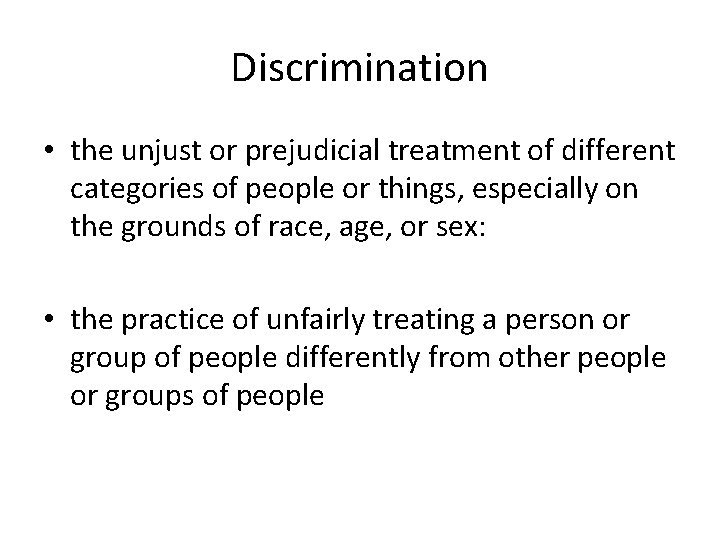 Discrimination • the unjust or prejudicial treatment of different categories of people or things,