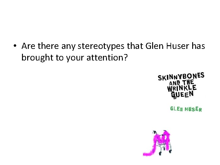  • Are there any stereotypes that Glen Huser has brought to your attention?