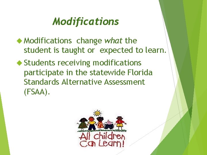 Modifications change what the student is taught or expected to learn. Students receiving modifications