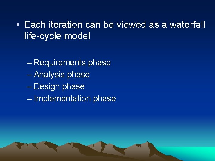  • Each iteration can be viewed as a waterfall life-cycle model – Requirements