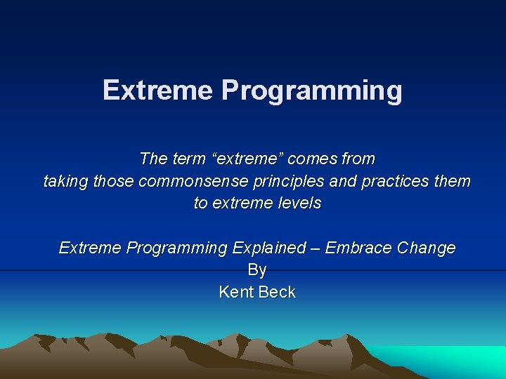 Extreme Programming The term “extreme” comes from taking those commonsense principles and practices them