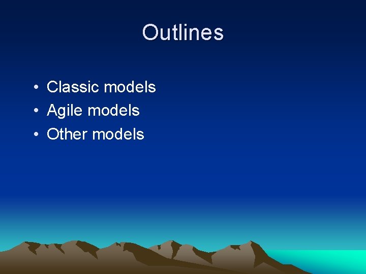 Outlines • Classic models • Agile models • Other models Outlines • Classic models • Agile models • Other models