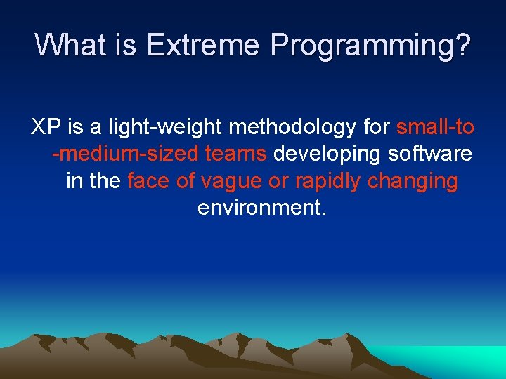 What is Extreme Programming? XP is a light-weight methodology for small-to -medium-sized teams developing