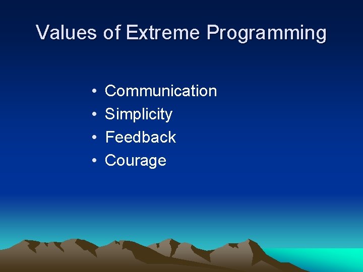 Values of Extreme Programming • • Communication Simplicity Feedback Courage 