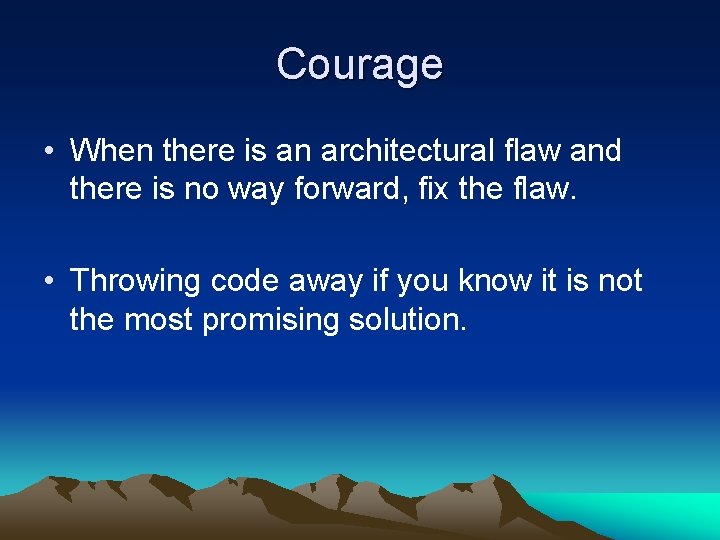 Courage • When there is an architectural flaw and there is no way forward,