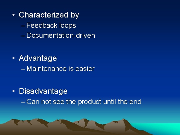  • Characterized by – Feedback loops – Documentation-driven • Advantage – Maintenance is
