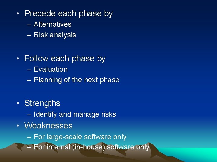  • Precede each phase by – Alternatives – Risk analysis • Follow each