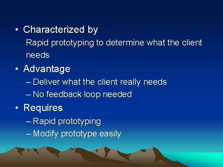  • Characterized by Rapid prototyping to determine what the client needs • Advantage