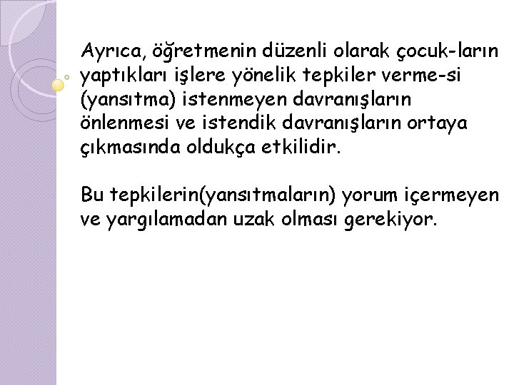 Ayrıca, öğretmenin düzenli olarak çocuk ların yaptıkları işlere yönelik tepkiler verme si (yansıtma) istenmeyen