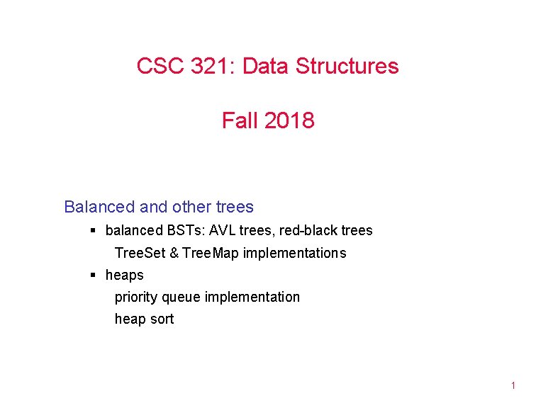 CSC 321: Data Structures Fall 2018 Balanced and other trees § balanced BSTs: AVL