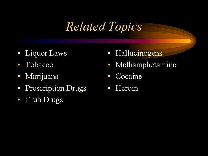 Related Topics • • • Liquor Laws Tobacco Marijuana Prescription Drugs Club Drugs •