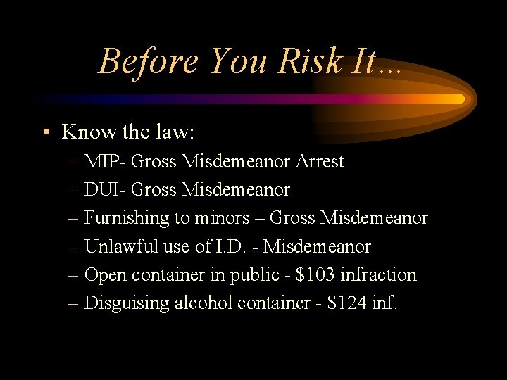 Before You Risk It… • Know the law: – MIP- Gross Misdemeanor Arrest –