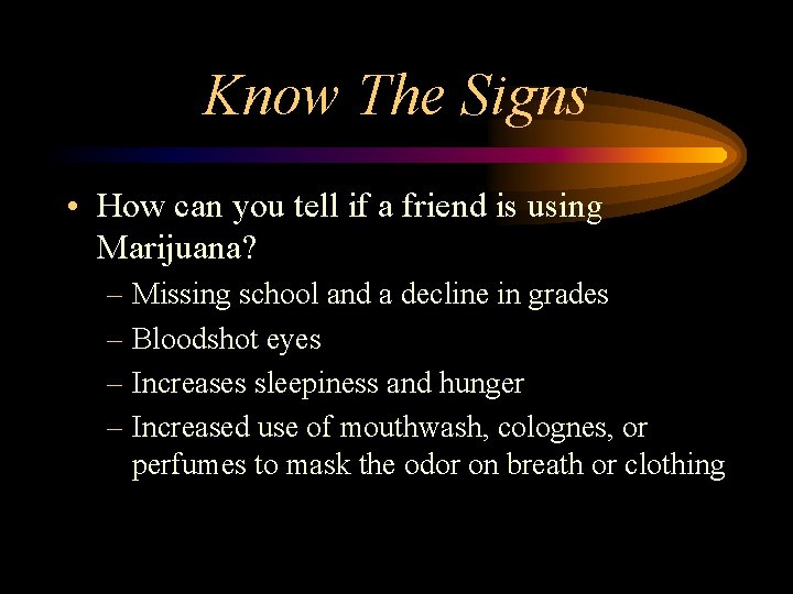 Know The Signs • How can you tell if a friend is using Marijuana?