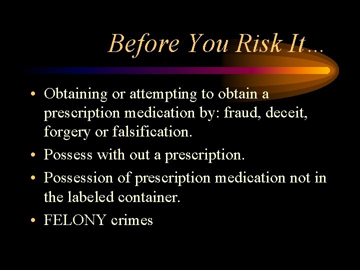 Before You Risk It… • Obtaining or attempting to obtain a prescription medication by: