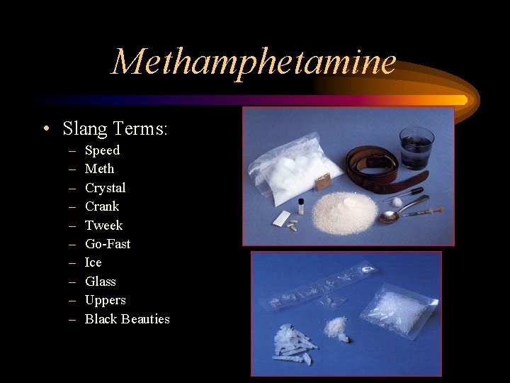 Methamphetamine • Slang Terms: – – – – – Speed Meth Crystal Crank Tweek