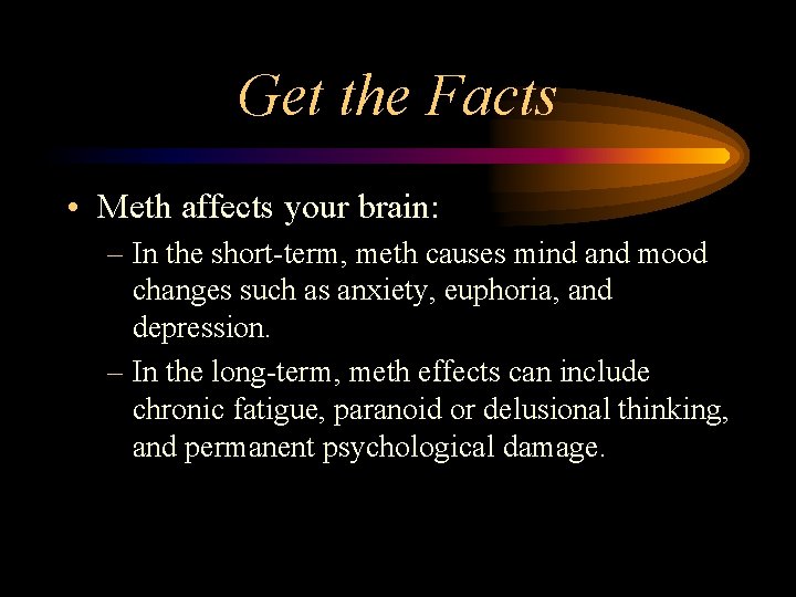 Get the Facts • Meth affects your brain: – In the short-term, meth causes