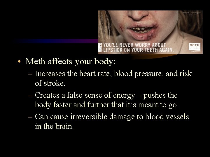  • Meth affects your body: – Increases the heart rate, blood pressure, and