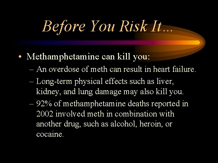 Before You Risk It… • Methamphetamine can kill you: – An overdose of meth