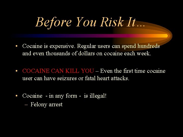 Before You Risk It… • Cocaine is expensive. Regular users can spend hundreds and