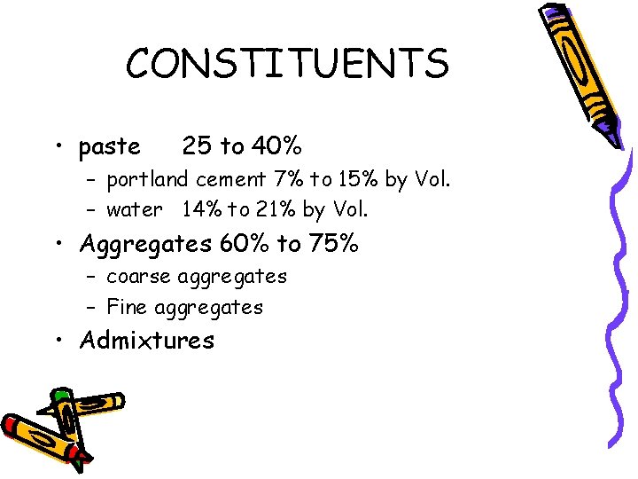 CONSTITUENTS • paste 25 to 40% – portland cement 7% to 15% by Vol.