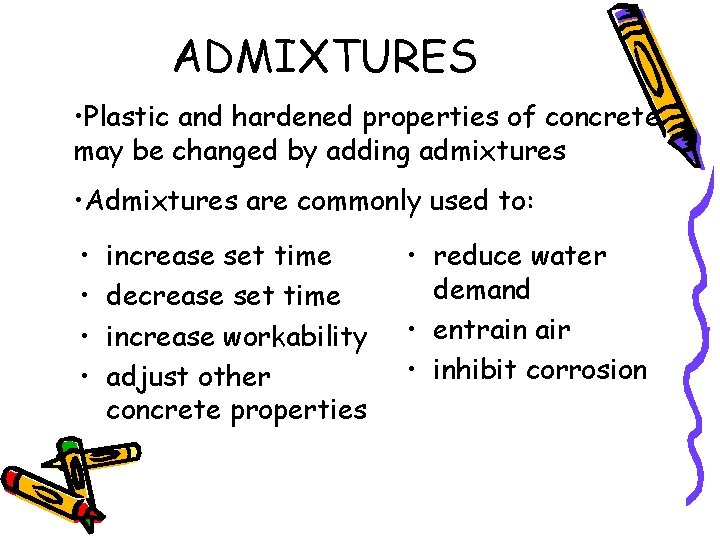 ADMIXTURES • Plastic and hardened properties of concrete may be changed by adding admixtures