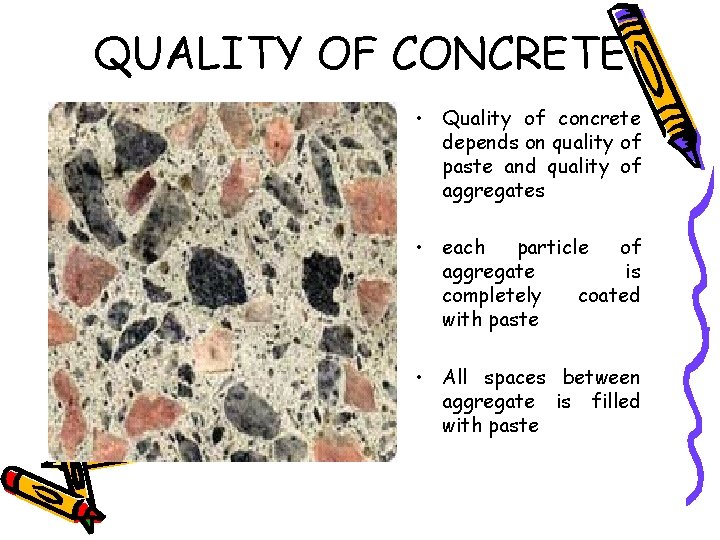 QUALITY OF CONCRETE • Quality of concrete depends on quality of paste and quality
