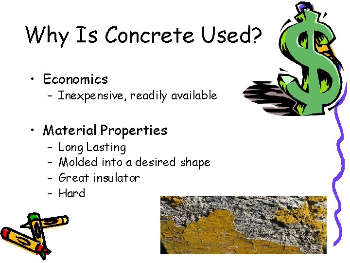 Why Is Concrete Used? • Economics – Inexpensive, readily available • Material Properties –