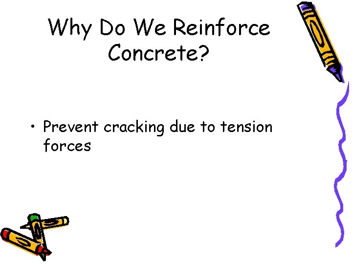 Why Do We Reinforce Concrete? • Prevent cracking due to tension forces 