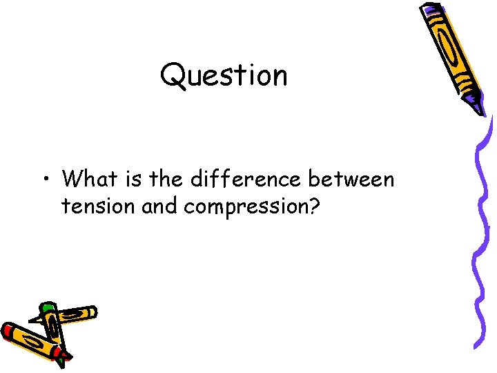 Question • What is the difference between tension and compression? 