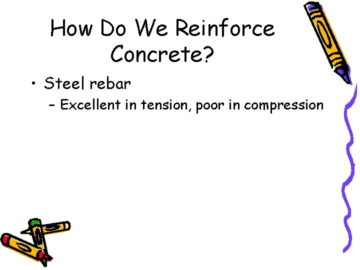 How Do We Reinforce Concrete? • Steel rebar – Excellent in tension, poor in