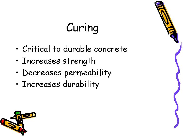 Curing • • Critical to durable concrete Increases strength Decreases permeability Increases durability 