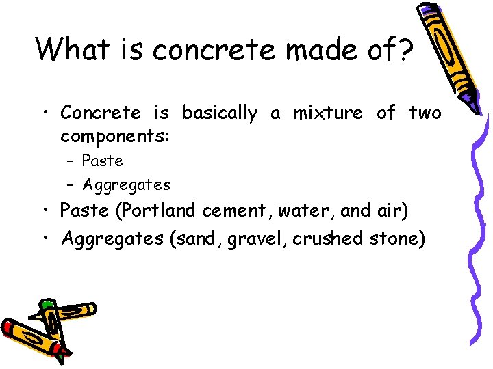What is concrete made of? • Concrete is basically a mixture of two components: