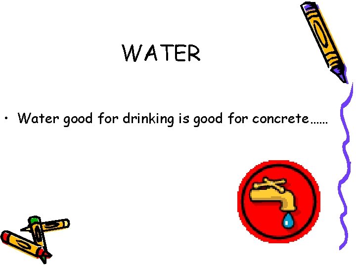 WATER • Water good for drinking is good for concrete…… 