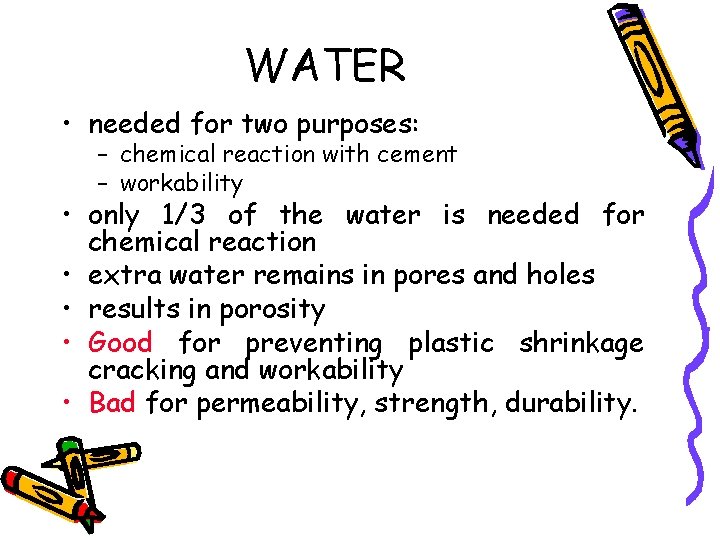 WATER • needed for two purposes: – chemical reaction with cement – workability •