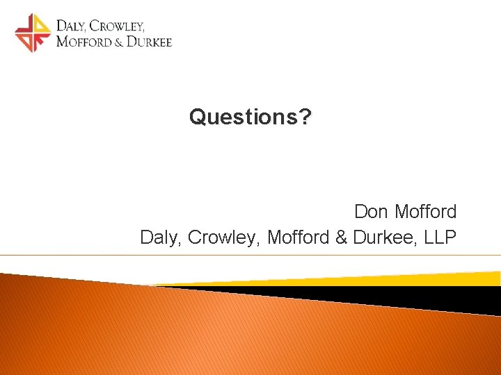 Questions? Don Mofford Daly, Crowley, Mofford & Durkee, LLP 