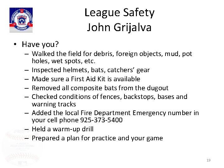 League Safety John Grijalva • Have you? – Walked the field for debris, foreign