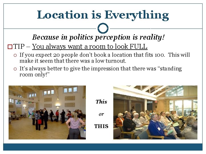 Location is Everything Because in politics perception is reality! � TIP – You always