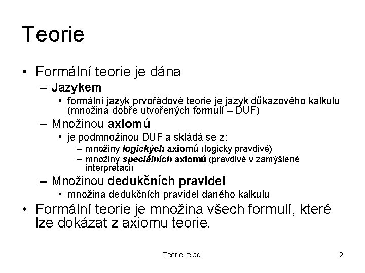 Teorie • Formální teorie je dána – Jazykem • formální jazyk prvořádové teorie je