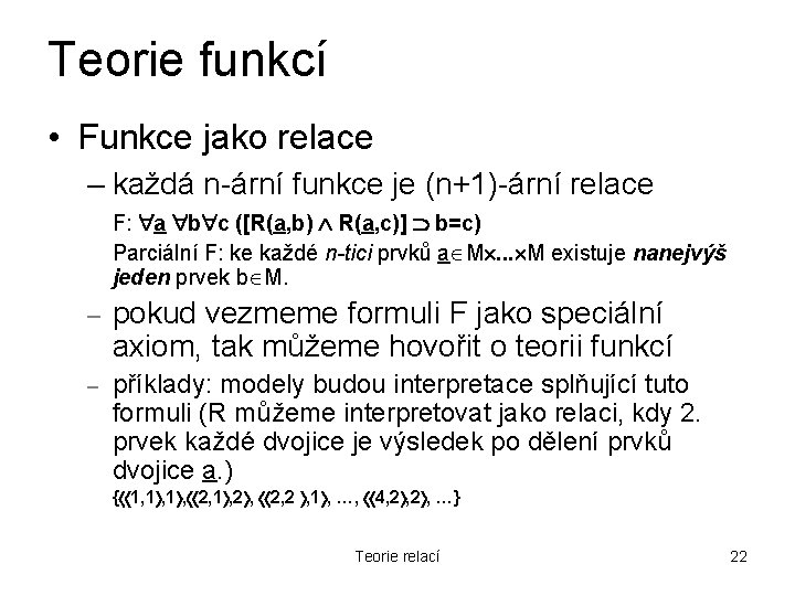 Teorie funkcí • Funkce jako relace – každá n-ární funkce je (n+1)-ární relace F: