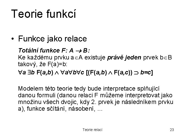 Teorie funkcí • Funkce jako relace Totální funkce F: A B: Ke každému prvku