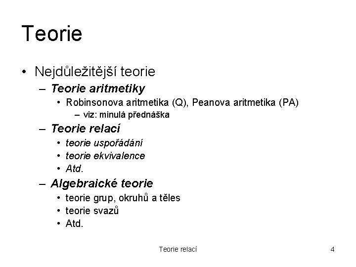 Teorie • Nejdůležitější teorie – Teorie aritmetiky • Robinsonova aritmetika (Q), Peanova aritmetika (PA)