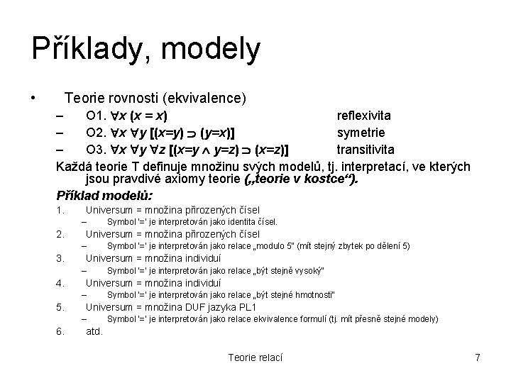 Příklady, modely • Teorie rovnosti (ekvivalence) – O 1. x (x = x) reflexivita