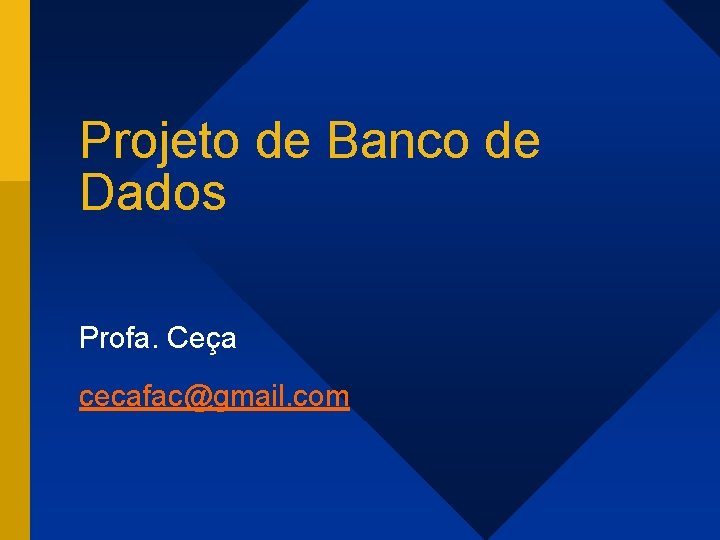 Projeto de Banco de Dados Profa. Ceça cecafac@gmail. com 