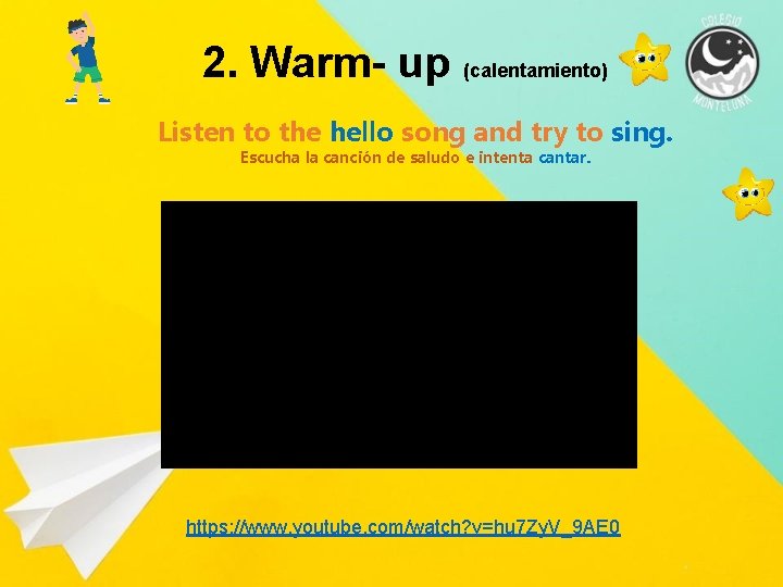 2. Warm- up (calentamiento) Listen to the hello song and try to sing. Escucha