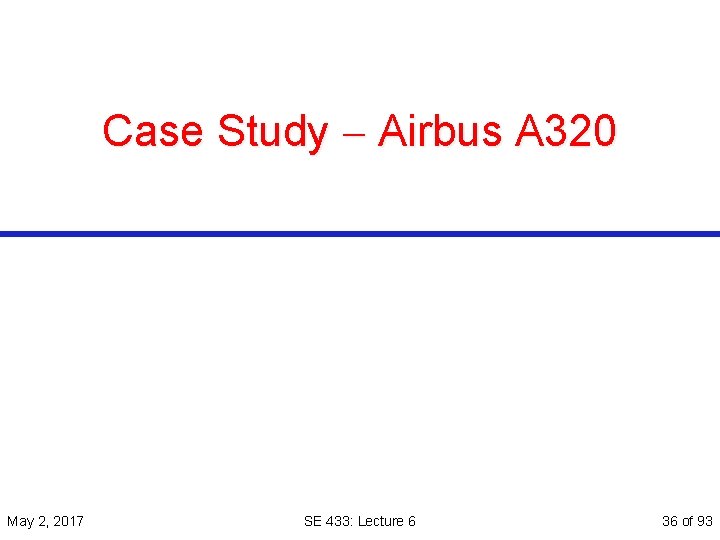 Case Study Airbus A 320 May 2, 2017 SE 433: Lecture 6 36 of