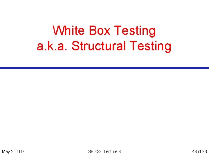 White Box Testing a. k. a. Structural Testing May 2, 2017 SE 433: Lecture