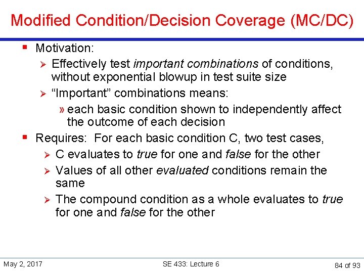 Modified Condition/Decision Coverage (MC/DC) § Motivation: Effectively test important combinations of conditions, without exponential