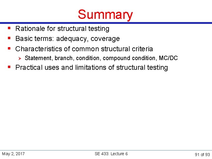 Summary § Rationale for structural testing § Basic terms: adequacy, coverage § Characteristics of