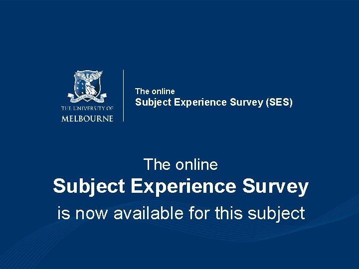 The online Subject Experience Survey (SES) The online Subject Experience Survey is now available