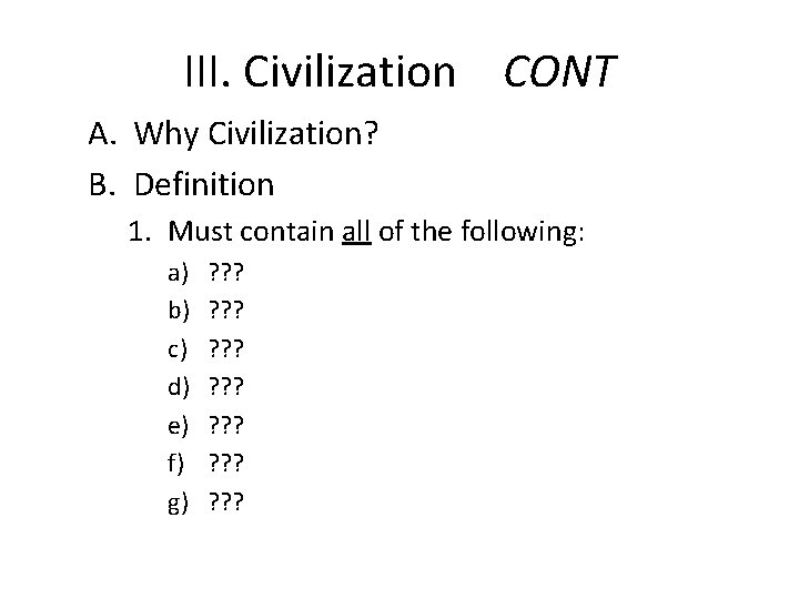 III. Civilization CONT A. Why Civilization? B. Definition 1. Must contain all of the